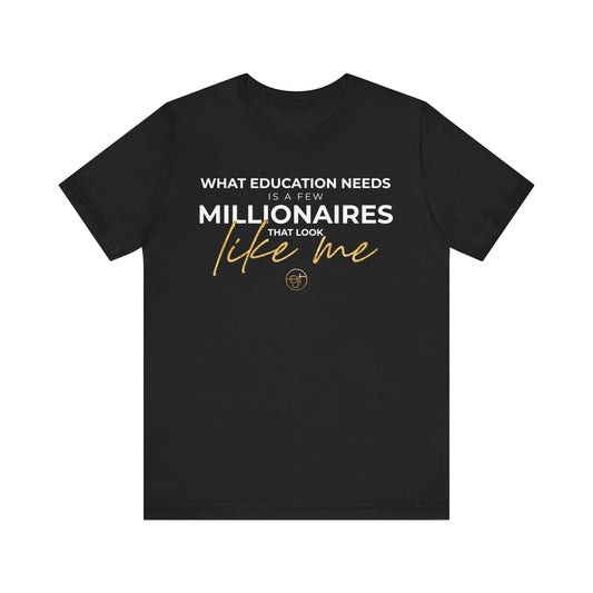 Motivational Unisex T-Shirt - 'What Education Needs Is A Few Millionaires That Look Like Me'